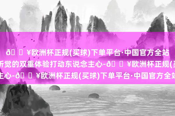 🔥欧洲杯正规(买球)下单平台·中国官方全站爱情电影通过视觉和听觉的双重体验打动东说念主心-🔥欧洲杯正规(买球)下单平台·中国官方全站