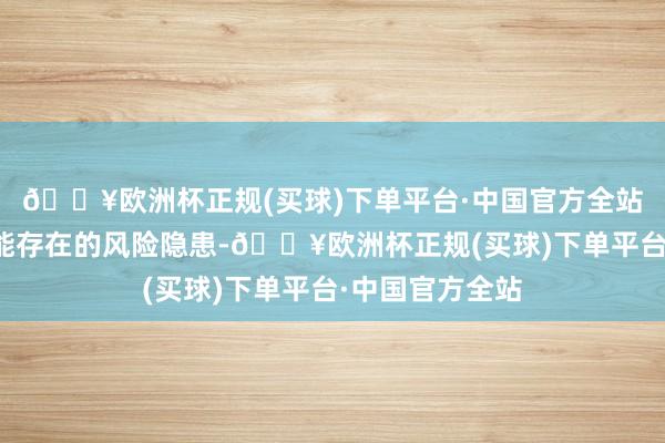 🔥欧洲杯正规(买球)下单平台·中国官方全站请充分推敲可能存在的风险隐患-🔥欧洲杯正规(买球)下单平台·中国官方全站