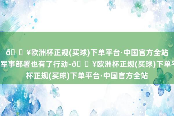 🔥欧洲杯正规(买球)下单平台·中国官方全站好意思国在亚太的军事部署也有了行动-🔥欧洲杯正规(买球)下单平台·中国官方全站