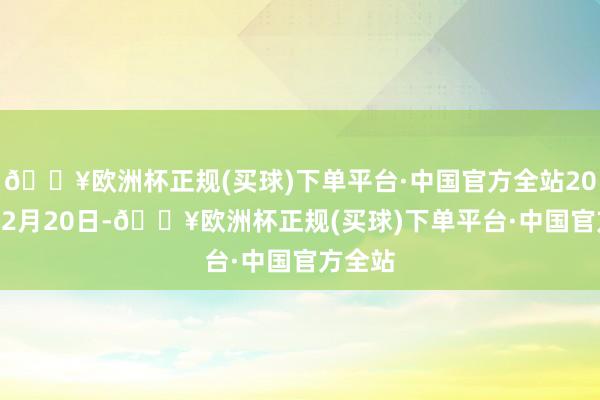 🔥欧洲杯正规(买球)下单平台·中国官方全站2024年12月20日-🔥欧洲杯正规(买球)下单平台·中国官方全站