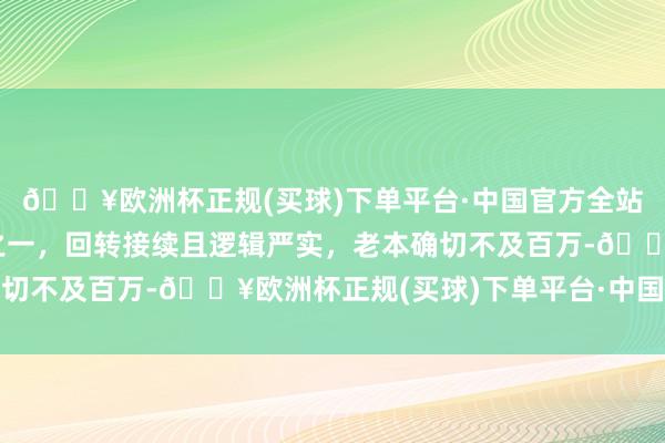 🔥欧洲杯正规(买球)下单平台·中国官方全站最近十年最强悬疑片之一，回转接续且逻辑严实，老本确切不及百万-🔥欧洲杯正规(买球)下单平台·中国官方全站