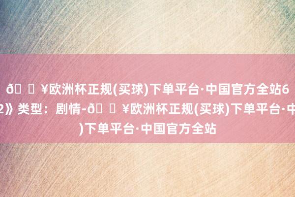 🔥欧洲杯正规(买球)下单平台·中国官方全站6、《猎毒者2》类型:剧情-🔥欧洲杯正规(买球)下单平台·中国官方全站
