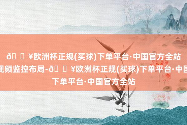 🔥欧洲杯正规(买球)下单平台·中国官方全站优化社区视频监控布局-🔥欧洲杯正规(买球)下单平台·中国官方全站