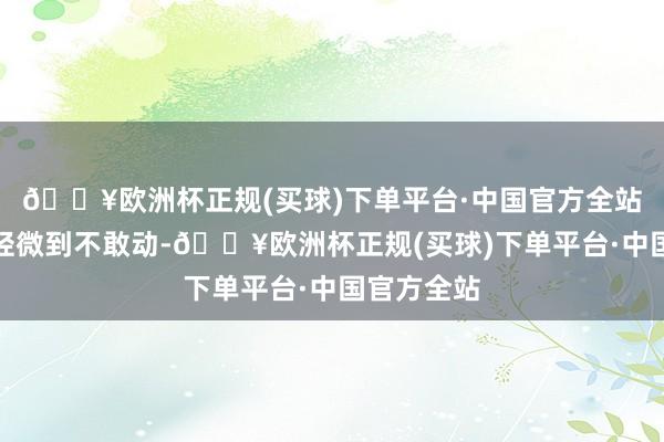 🔥欧洲杯正规(买球)下单平台·中国官方全站不雅众都轻微到不敢动-🔥欧洲杯正规(买球)下单平台·中国官方全站