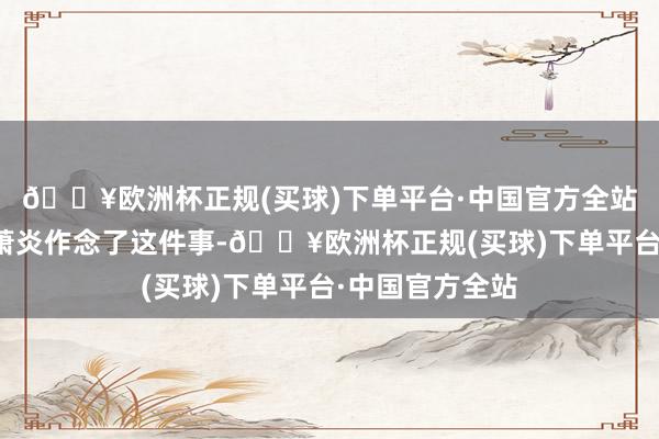 🔥欧洲杯正规(买球)下单平台·中国官方全站烛坤就认定是萧炎作念了这件事-🔥欧洲杯正规(买球)下单平台·中国官方全站
