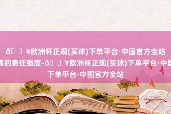 🔥欧洲杯正规(买球)下单平台·中国官方全站也莫得太高的责任强度-🔥欧洲杯正规(买球)下单平台·中国官方全站
