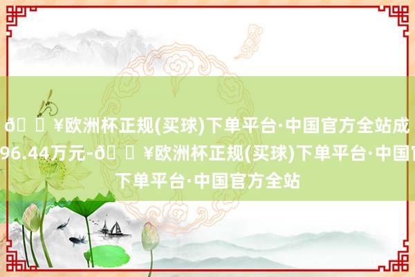 🔥欧洲杯正规(买球)下单平台·中国官方全站成交金额296.44万元-🔥欧洲杯正规(买球)下单平台·中国官方全站