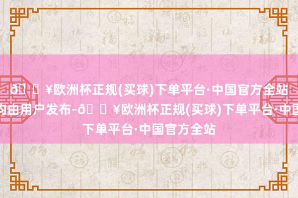 🔥欧洲杯正规(买球)下单平台·中国官方全站总计本质均由用户发布-🔥欧洲杯正规(买球)下单平台·中国官方全站