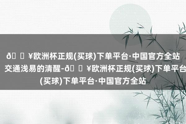 🔥欧洲杯正规(买球)下单平台·中国官方全站遴选路况邃密、交通浅易的清醒-🔥欧洲杯正规(买球)下单平台·中国官方全站