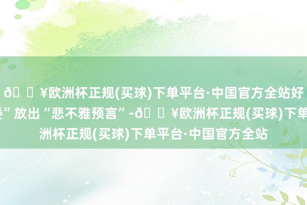 🔥欧洲杯正规(买球)下单平台·中国官方全站好意思联储“当红票委”放出“悲不雅预言”-🔥欧洲杯正规(买球)下单平台·中国官方全站