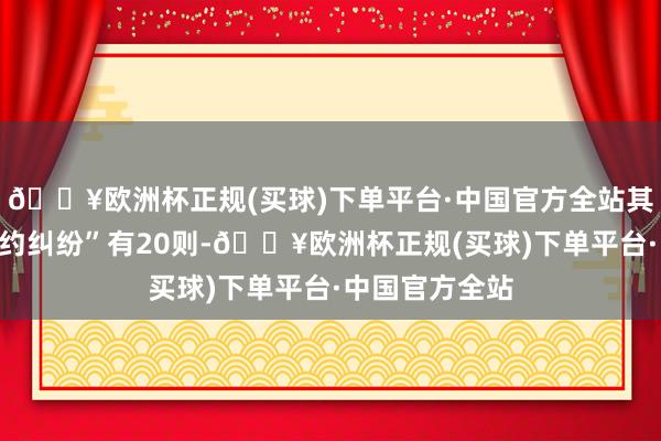 🔥欧洲杯正规(买球)下单平台·中国官方全站其次为“贸易公约纠纷”有20则-🔥欧洲杯正规(买球)下单平台·中国官方全站